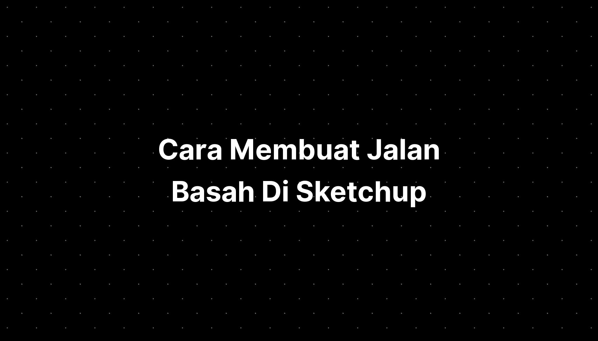 Cara Membuat Jalan Basah Di Sketchup IMAGESEE